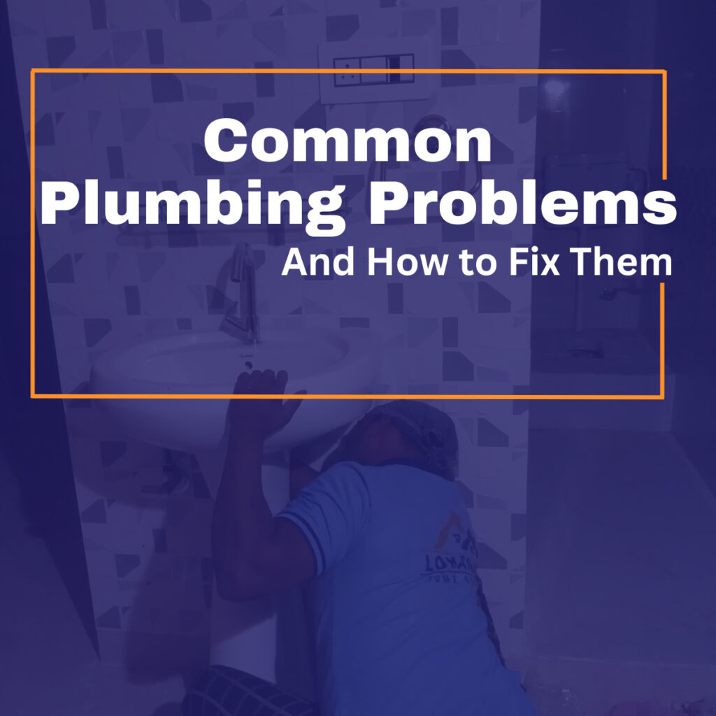 Common Plumbing Problems And How To Fix Them - Lokanath Home Services